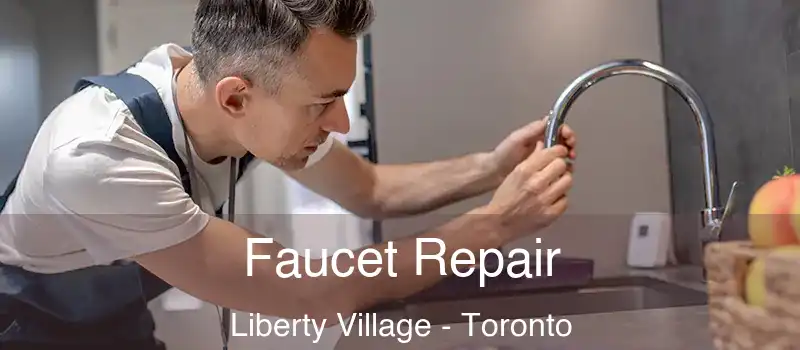Faucet Repair Liberty Village - Toronto