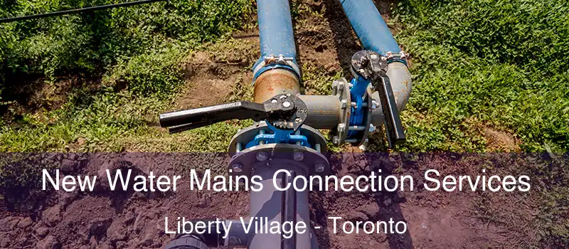New Water Mains Connection Services Liberty Village - Toronto