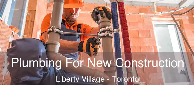 Plumbing For New Construction Liberty Village - Toronto