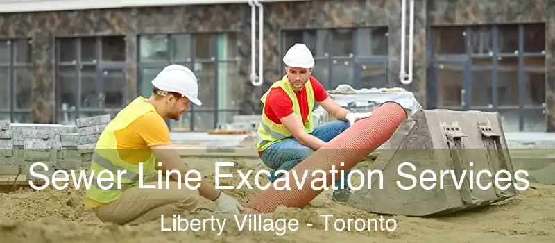 Sewer Line Excavation Services Liberty Village - Toronto